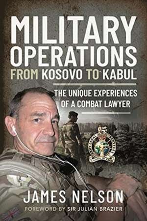 Military Operations from Kosovo to Kabul: The Unique Experiences of a Combat Lawyer de James Nelson