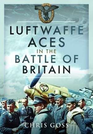 Luftwaffe Aces in the Battle of Britain de Chris Goss