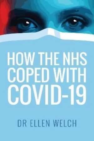 How the NHS Coped with Covid-19 de Ellen Welch