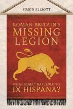 Roman Britain's Missing Legion de Simon Elliott