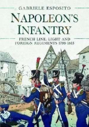 Napoleon's Infantry: French Line, Light and Foreign Regiments 1799-1815 de Gabriele Esposito