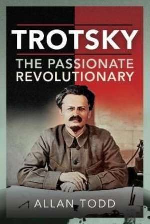 Trotsky, The Passionate Revolutionary de Allan Todd