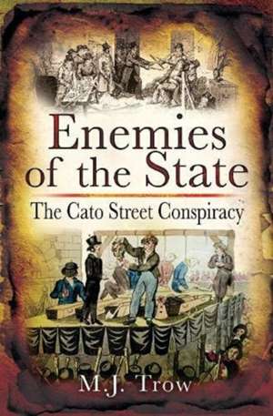 Enemies of the State: The Cato Street Conspiracy de M. J. Trow