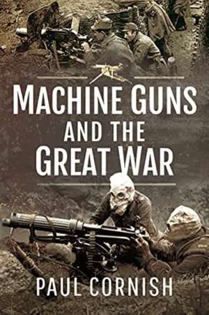 Machine-Guns and the Great War de Cornish Paul