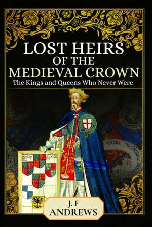 Lost Heirs of the Medieval Crown de J F Andrews