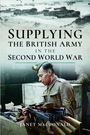 Supplying the British Army in the Second World War de Janet Macdonald