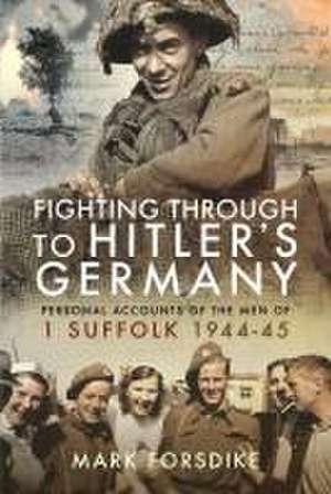 Fighting Through to Hitler's Germany de Mark Forsdike