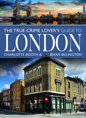 The True Crime Lover's Guide to London de Brian Billington