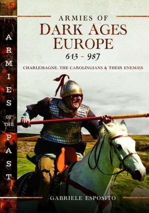 Armies of Dark Ages Europe, 613-987 de Gabriele Esposito