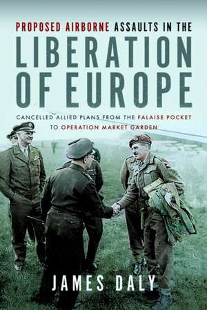 Proposed Airborne Assaults in the Liberation of Europe de James Daly