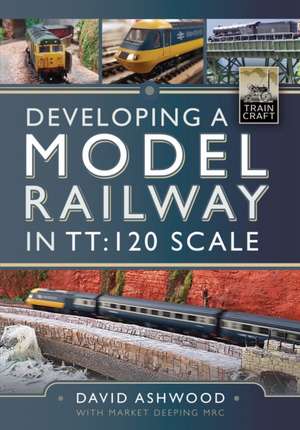 Developing a Model Railway in Tt:120 Scale de David Ashwood