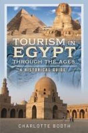 Tourism in Egypt Through the Ages de Charlotte Booth