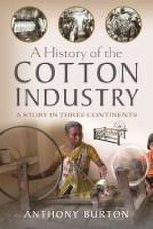 A History of the Cotton Industry de Anthony Burton