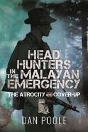 Head Hunters in the Malayan Emergency de Dan Poole