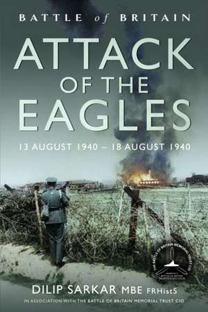 Battle of Britain Attack of the Eagles de Dilip Sarkar