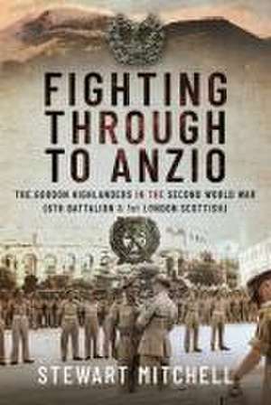 Fighting Through to Anzio de Stewart Mitchell