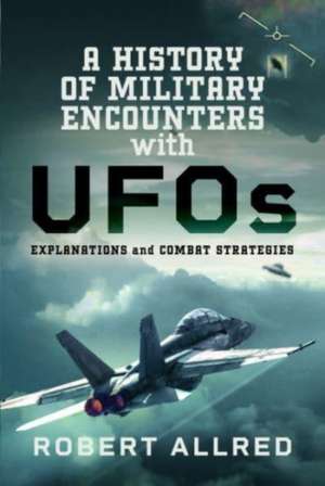 A History of Military Encounters with UFOs de Robert Allred