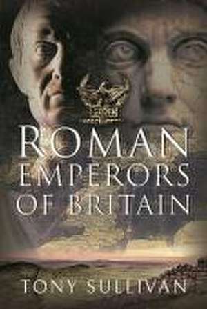 The Roman Emperors of Britain de Tony Sullivan