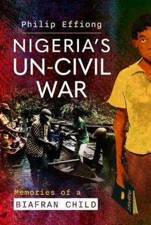 Nigeria's Un-Civil War de Philip Effiong