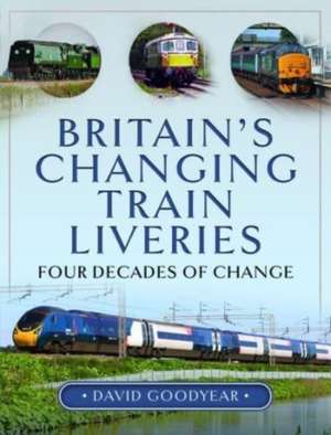 Britain s Changing Train Liveries de David Goodyear