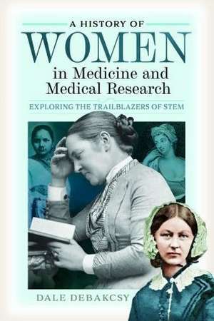 A History of Women in Medicine and Medical Research de Dale Debakcsy