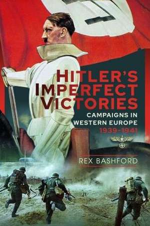 Hitler's Imperfect Victories de Rex Bashford