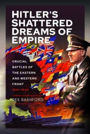 Hitler s Shattered Dreams of Empire de Rex Bashford