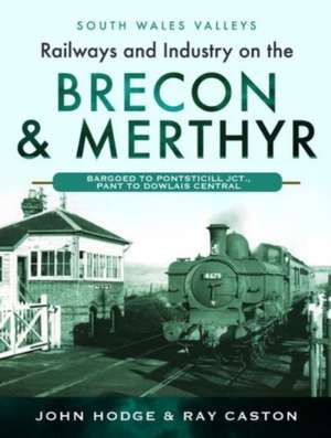 Railways and Industry on the Brecon & Merthyr de John Hodge