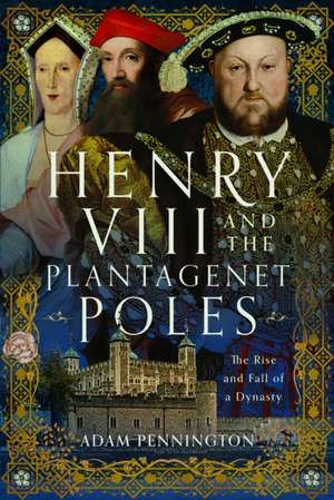 Henry VIII and the Plantagenet Poles de Adam Pennington