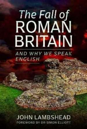 The Fall of Roman Britain: And Why We Speak English de John Lambshead