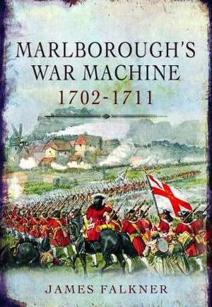 Marlborough's War Machine, 1702-1711 de James Falkner