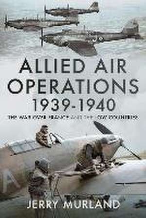 Allied Air Operations 1939 1940 de Jerry Murland