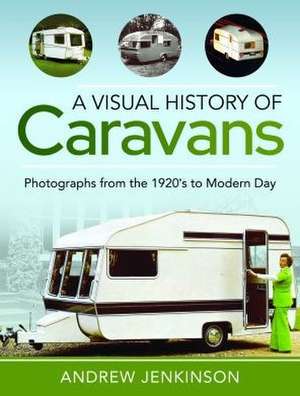 A Visual History of Caravans: Photographs from the 1920's to Modern Day de Andrew Jenkinson