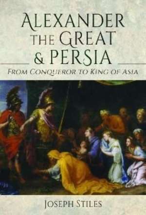 Alexander the Great and Persia de Joseph Stiles