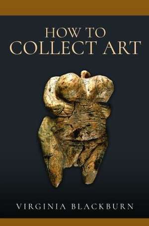 How to Collect Art de Virginia Blackburn