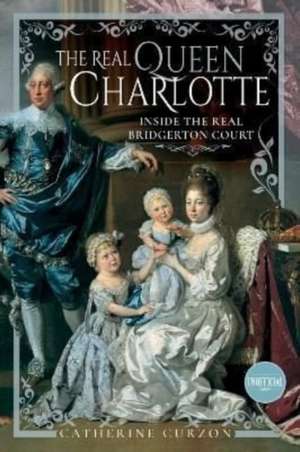 The Real Queen Charlotte de Catherine Curzon