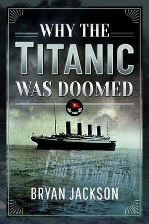 Why the Titanic was Doomed de Bryan, Jackson