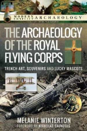 The Archaeology of the Royal Flying Corps de Melanie Winterton