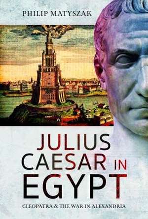 Julius Caesar in Egypt de Philip Matyszak