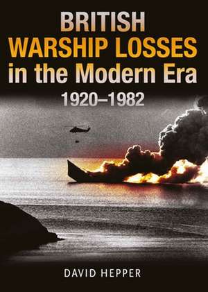 British Warship Losses in the Modern Era, 1920-1982 de David Hepper