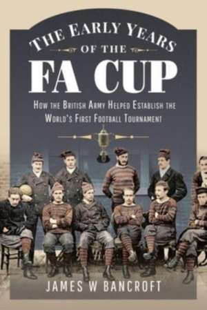 The Early Years of the FA Cup de James W. Bancroft