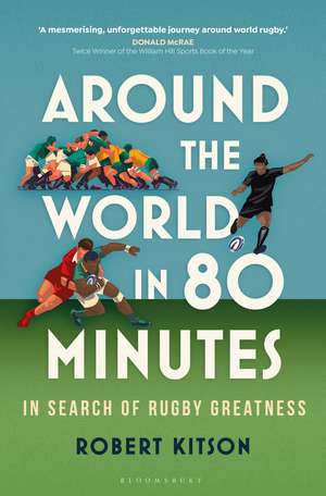 Around the World in 80 Minutes: In Search of Rugby Greatness de Robert Kitson