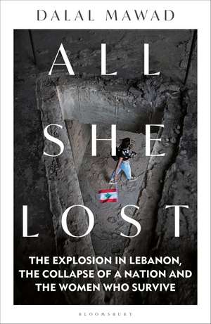 All She Lost: The Explosion in Lebanon, the Collapse of a Nation and the Women who Survive de Dalal Mawad