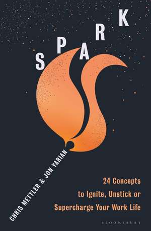 Spark: 24 Concepts to Ignite, Unstick or Supercharge Your Work Life de Chris Mettler