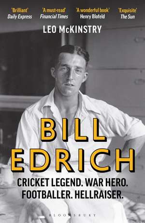 Bill Edrich: Cricket Legend. War Hero. Footballer. Hellraiser. de Leo McKinstry