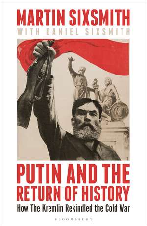 Putin and the Return of History: How the Kremlin Rekindled the Cold War de Martin Sixsmith