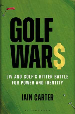 Golf Wars: LIV and Golf's Bitter Battle for Power and Identity de Iain Carter