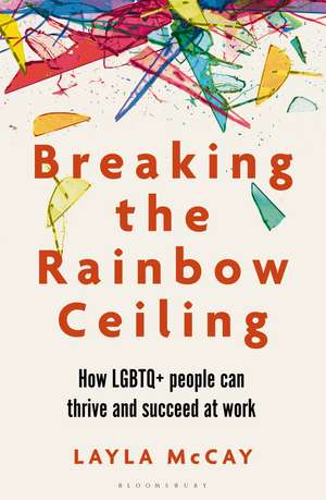 Breaking the Rainbow Ceiling: How LGBTQ+ people can thrive and succeed at work de Layla McCay