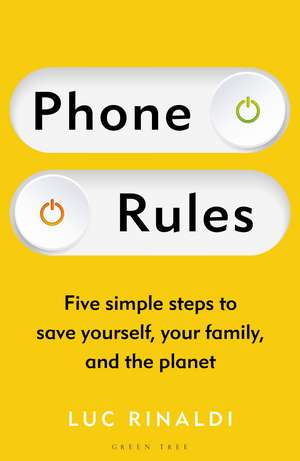 Phone Rules: Five simple steps to save yourself, your family and the planet de Luc Rinaldi