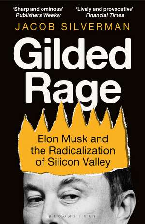 Gilded Rage: Elon Musk and the Radicalization of Silicon Valley de Jacob Silverman